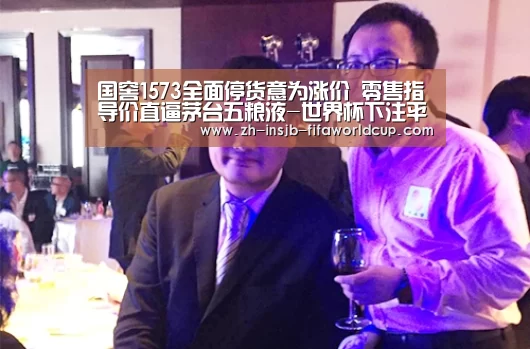 国窖1573全面停货意为涨价 零售指导价直逼茅台五粮液-世界