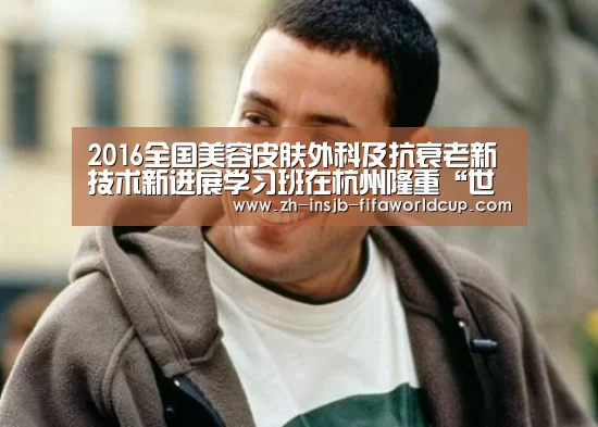 2016全国美容皮肤外科及抗衰老新技术新进展学习班在杭州隆重