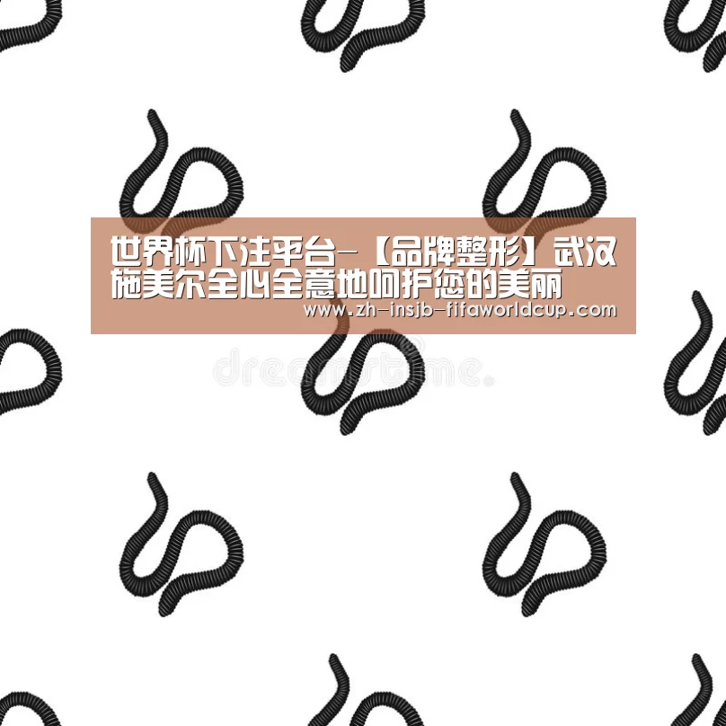世界杯下注平台-【品牌整形】武汉施美尔全心全意地呵护您的美丽(图1) 世界杯下注